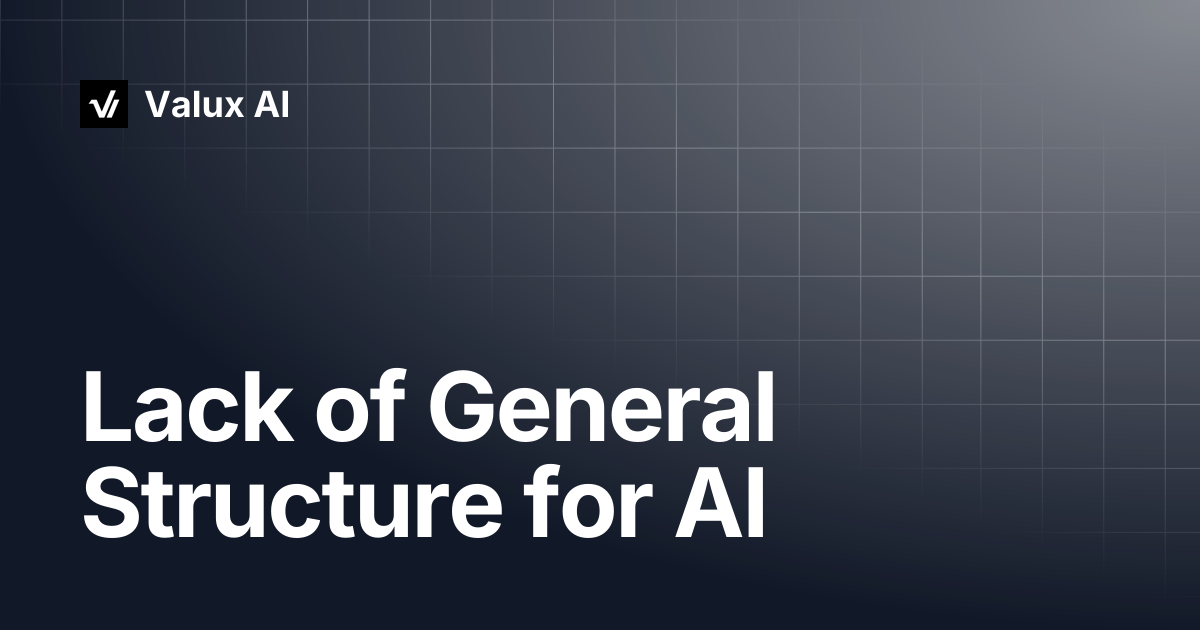 Lack of General Structure for AI | Valux AI